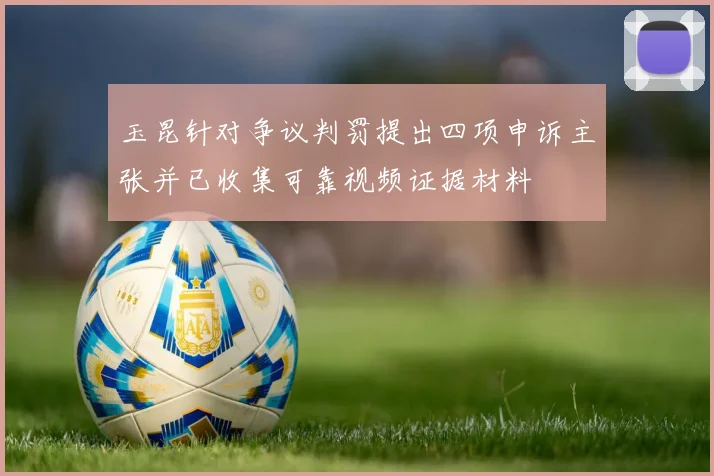 玉昆针对争议判罚提出四项申诉主张并已收集可靠视频证据材料